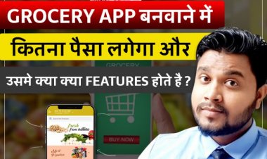 Grocery App बनवाने में कितना पैसा लगता है ?Grocery App में क्या -क्या Features होते है ?