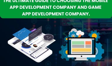 The Ultimate Guide to Choosing the Mobile App Development Company and Game App Development Company.